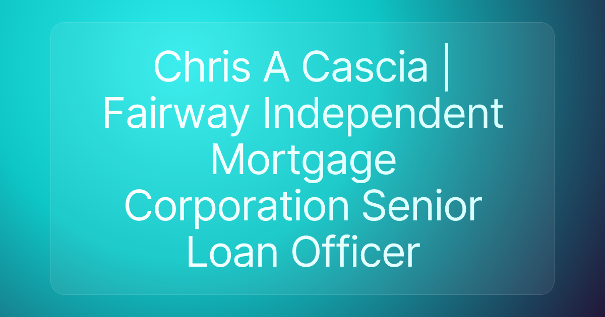 Chris A Cascia | Fairway Independent Mortgage Corporation Senior Loan Officer