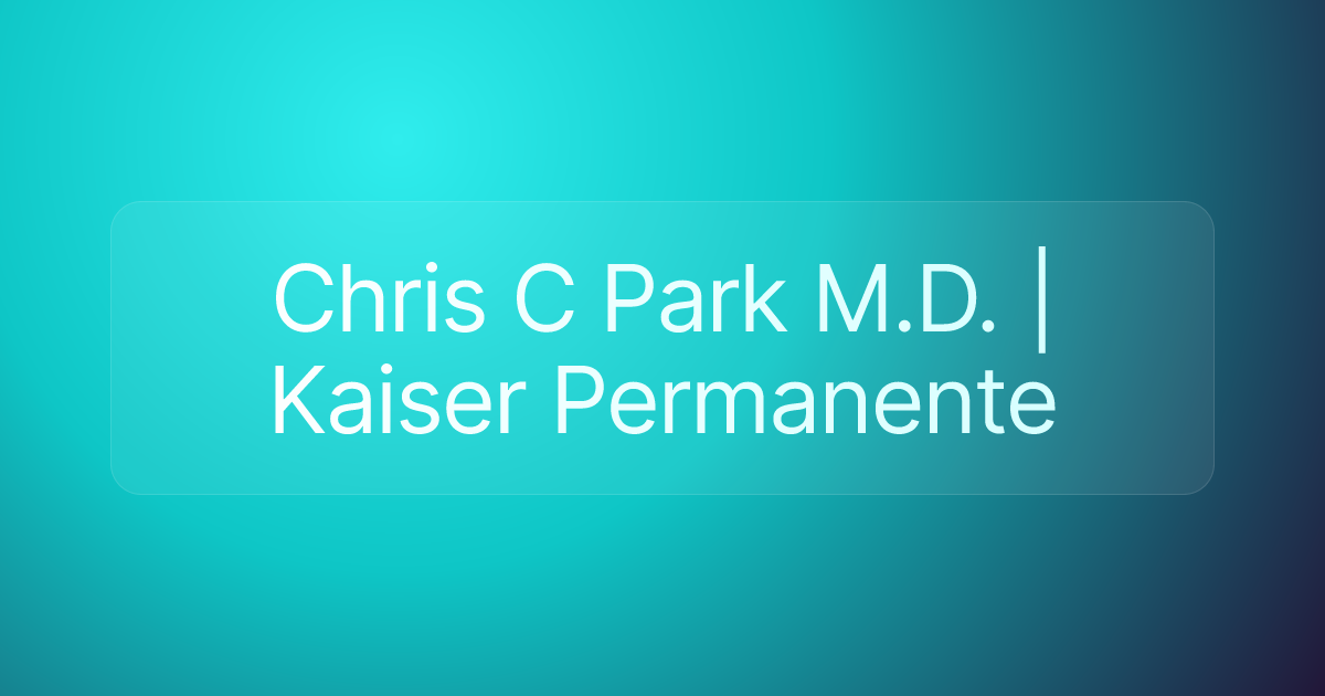 Chris C Park M.D. | Kaiser Permanente
