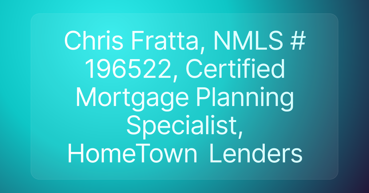 Chris Fratta, NMLS # 196522, Certified Mortgage Planning Specialist, HomeTown Lenders