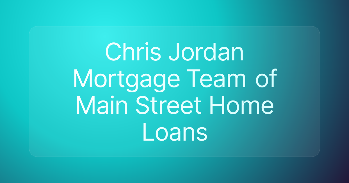 Chris Jordan Mortgage Team of Main Street Home Loans
