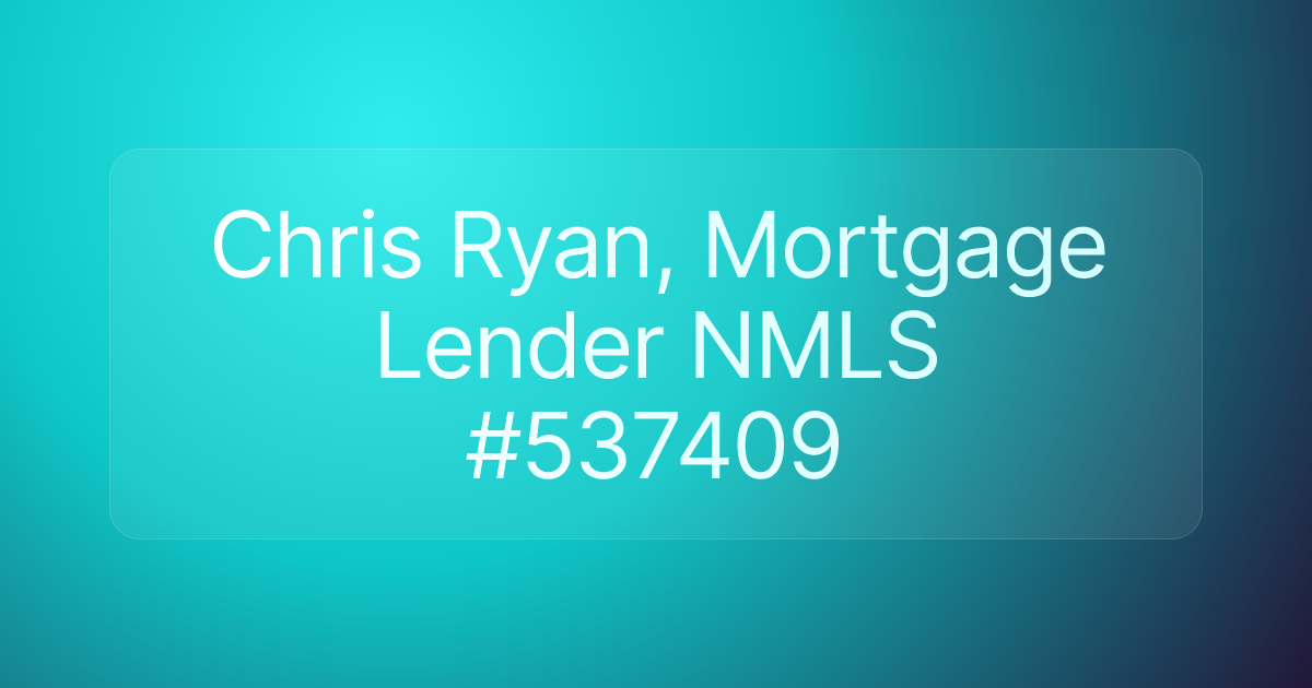Chris Ryan, Mortgage Lender NMLS #537409