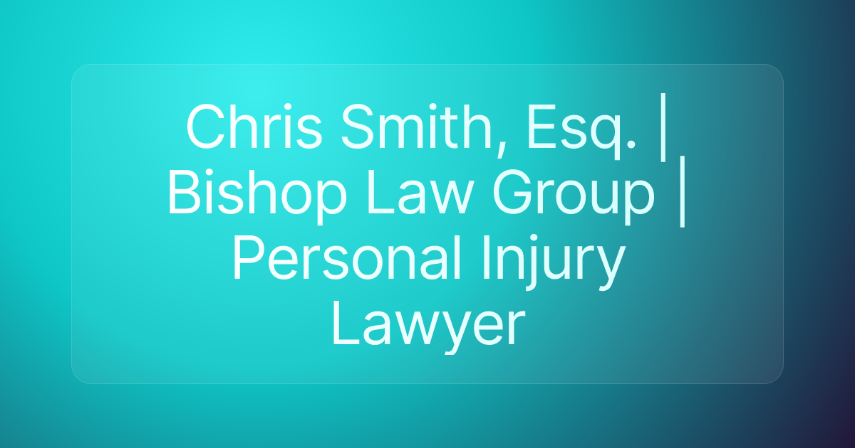 Chris Smith, Esq. | Bishop Law Group | Personal Injury Lawyer