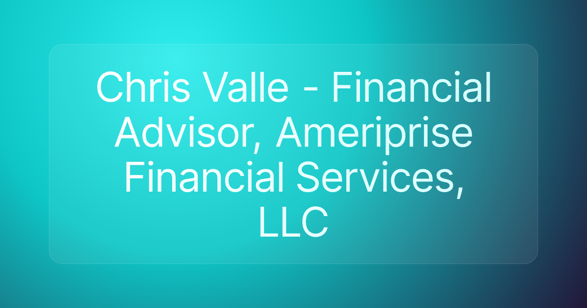 Chris Valle - Financial Advisor, Ameriprise Financial Services, LLC