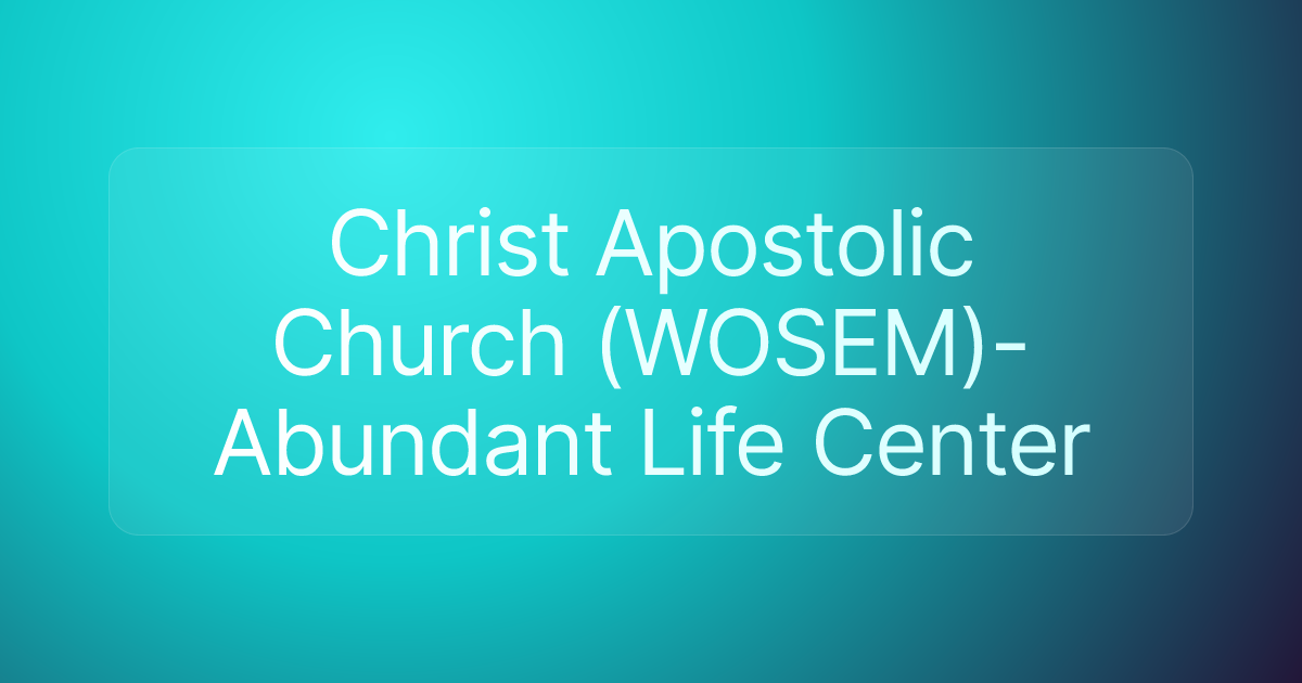 Christ Apostolic Church (WOSEM)- Abundant Life Center