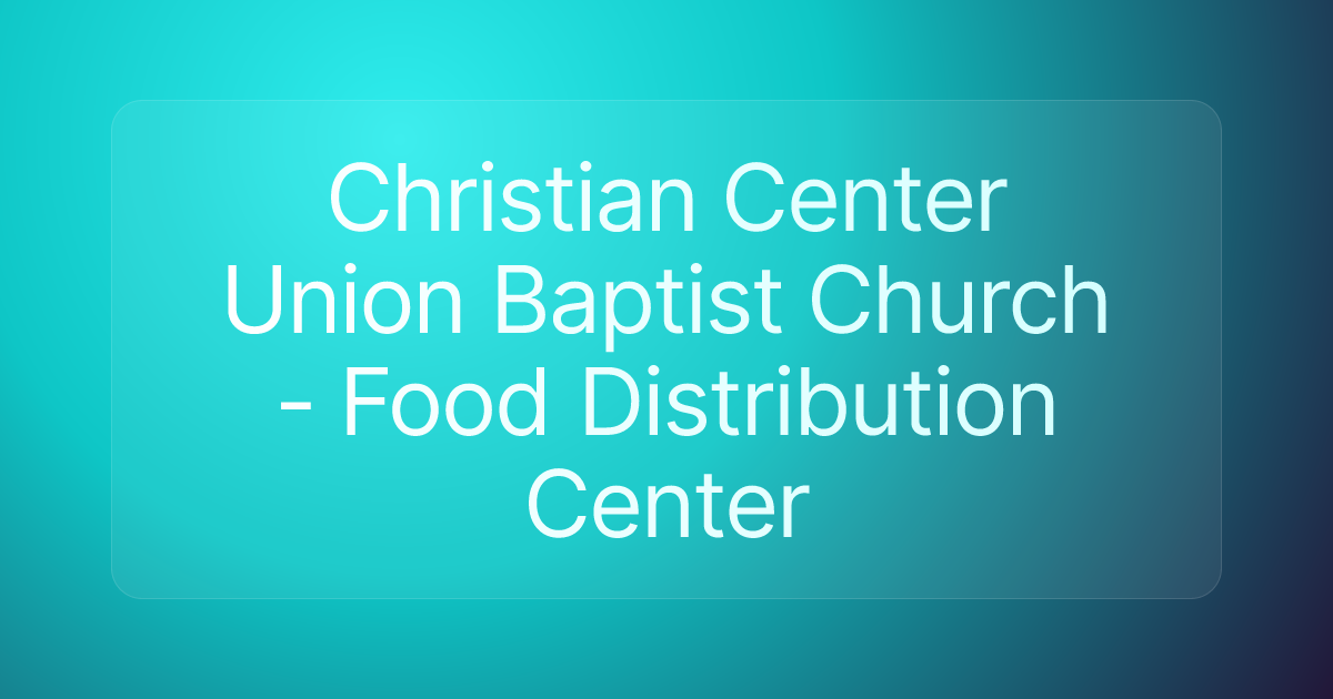 Christian Center Union Baptist Church - Food Distribution Center