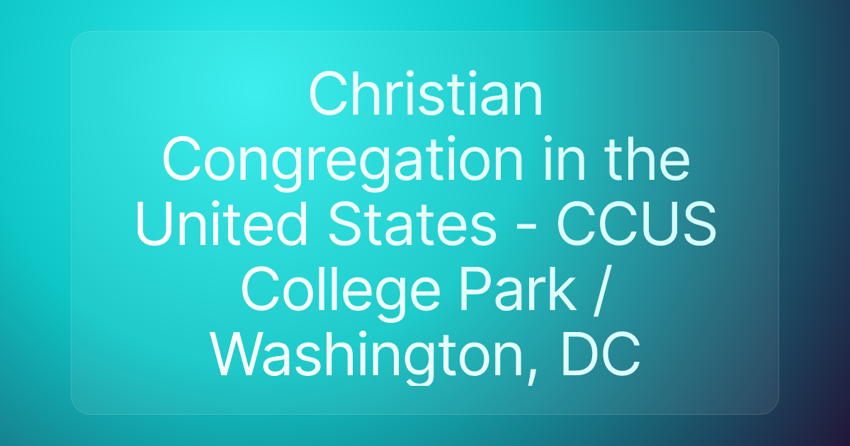 Christian Congregation in the United States - CCUS College Park / Washington, DC