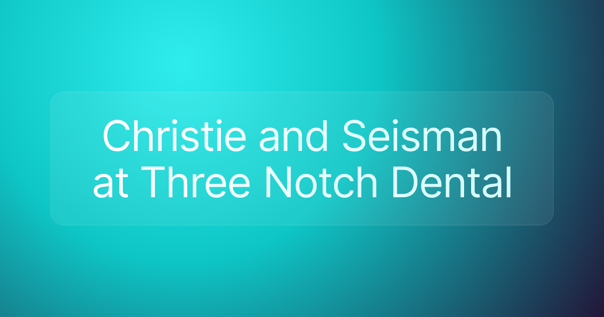 Christie and Seisman at Three Notch Dental