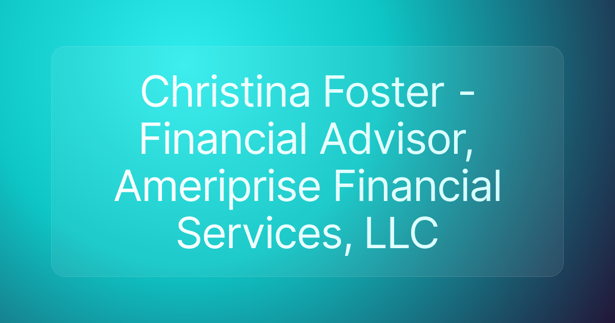 Christina Foster - Financial Advisor, Ameriprise Financial Services, LLC
