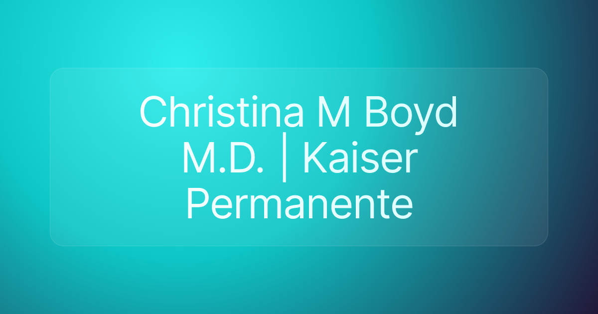 Christina M Boyd M.D. | Kaiser Permanente