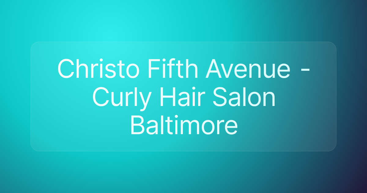 Christo Fifth Avenue - Curly Hair Salon Baltimore