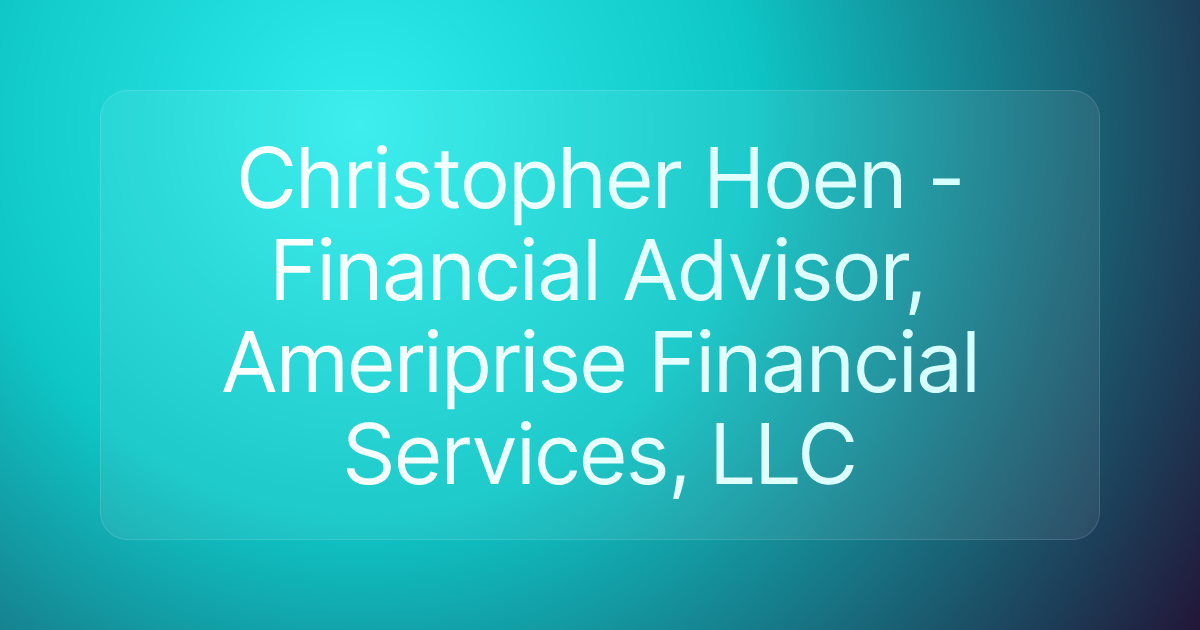 Christopher Hoen - Financial Advisor, Ameriprise Financial Services, LLC