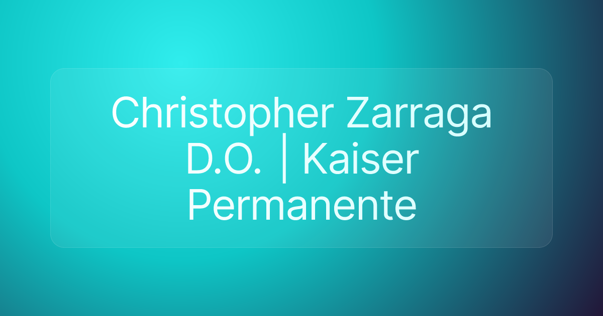 Christopher Zarraga D.O. | Kaiser Permanente