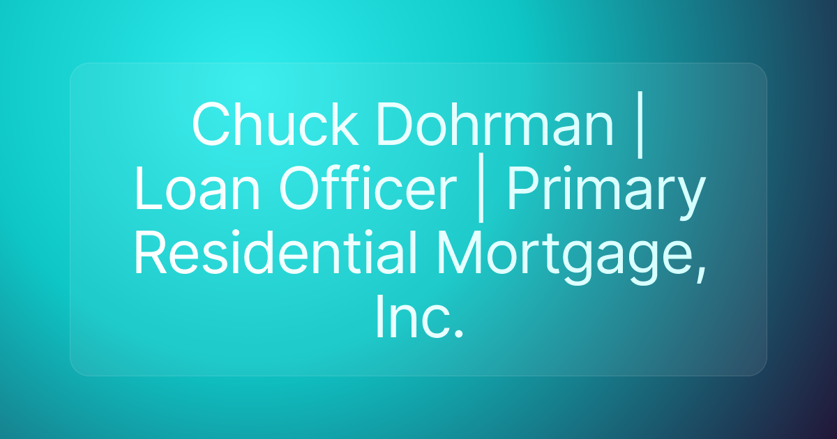 Chuck Dohrman | Loan Officer | Primary Residential Mortgage, Inc.