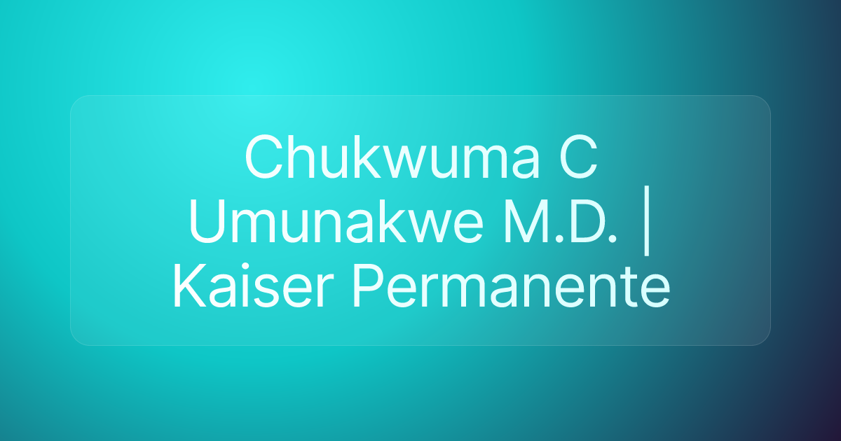 Chukwuma C Umunakwe M.D. | Kaiser Permanente