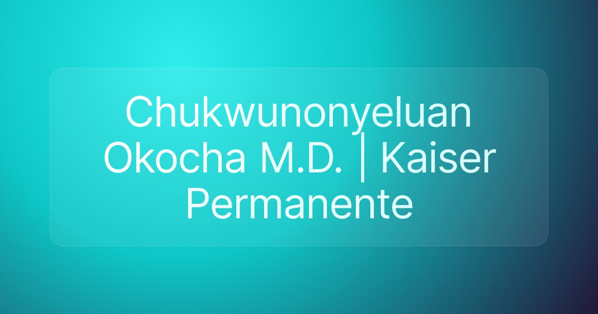 Chukwunonyeluan Okocha M.D. | Kaiser Permanente