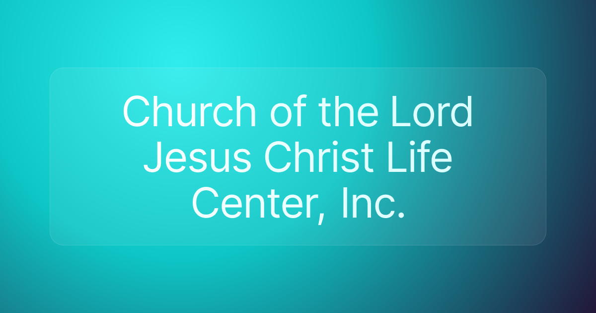 Church of the Lord Jesus Christ Life Center, Inc.