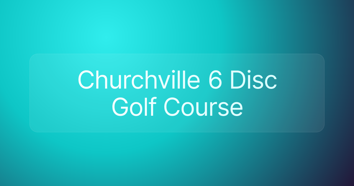 Churchville 6 Disc Golf Course