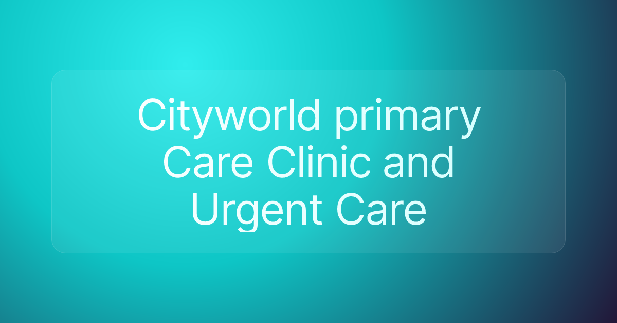 Cityworld primary Care Clinic and Urgent Care