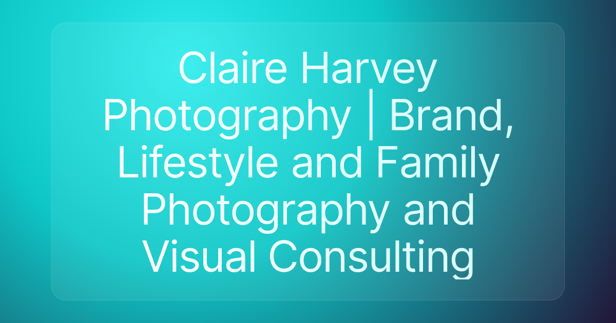 Claire Harvey Photography | Brand, Lifestyle and Family Photography and Visual Consulting