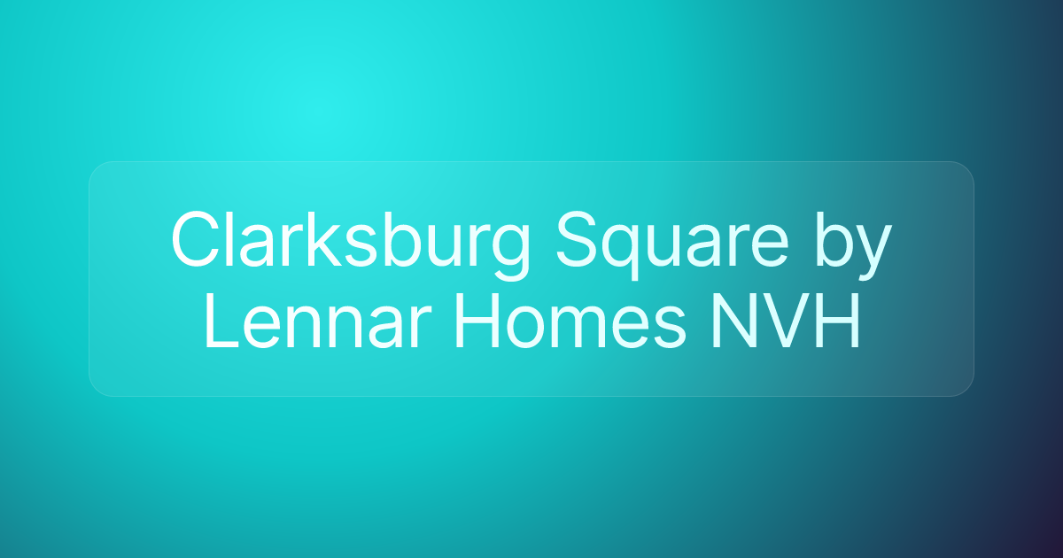 Clarksburg Square by Lennar Homes NVH