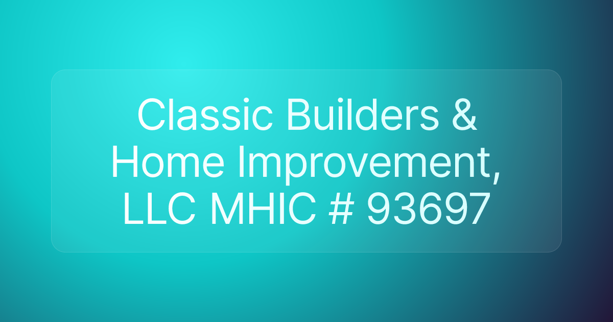Classic Builders & Home Improvement, LLC MHIC # 93697