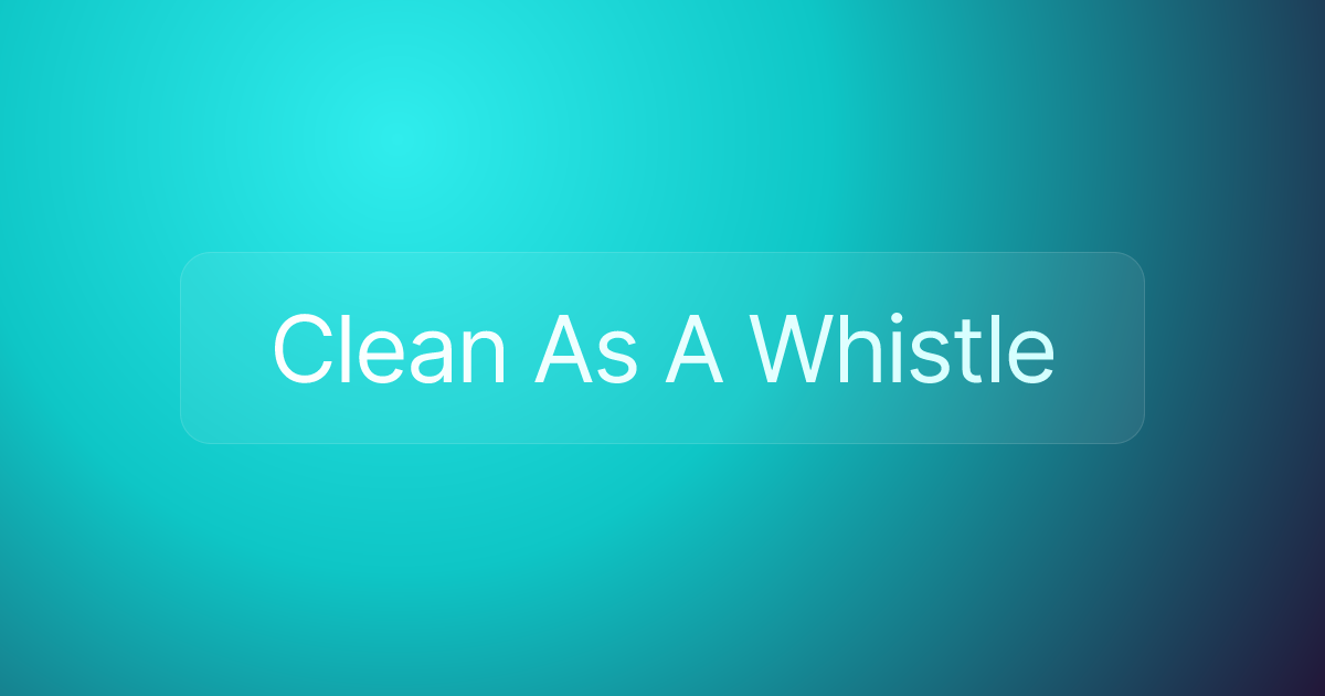 Clean As A Whistle
