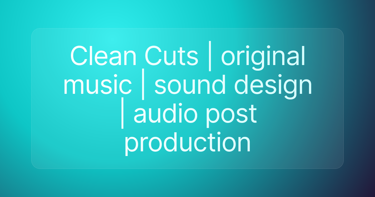 Clean Cuts | original music | sound design | audio post production