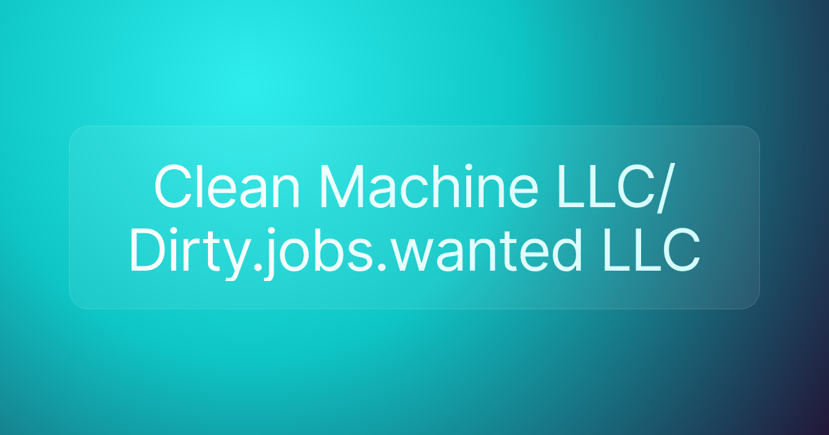 Clean Machine LLC/ Dirty.jobs.wanted LLC