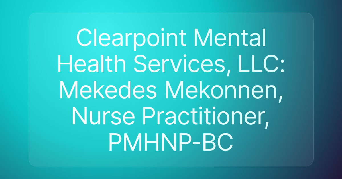 Clearpoint Mental Health Services, LLC: Mekedes Mekonnen, Nurse Practitioner, PMHNP-BC