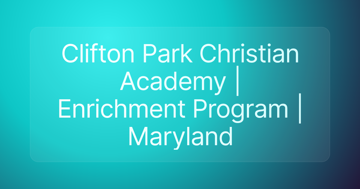 Clifton Park Christian Academy | Enrichment Program | Maryland