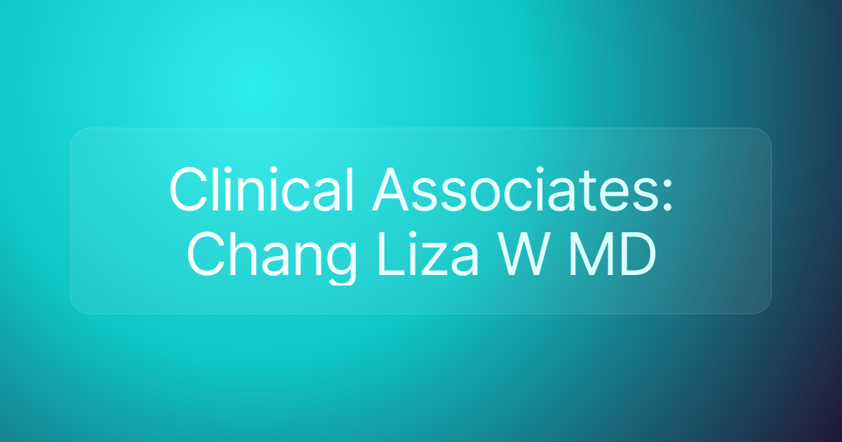 Clinical Associates: Chang Liza W MD
