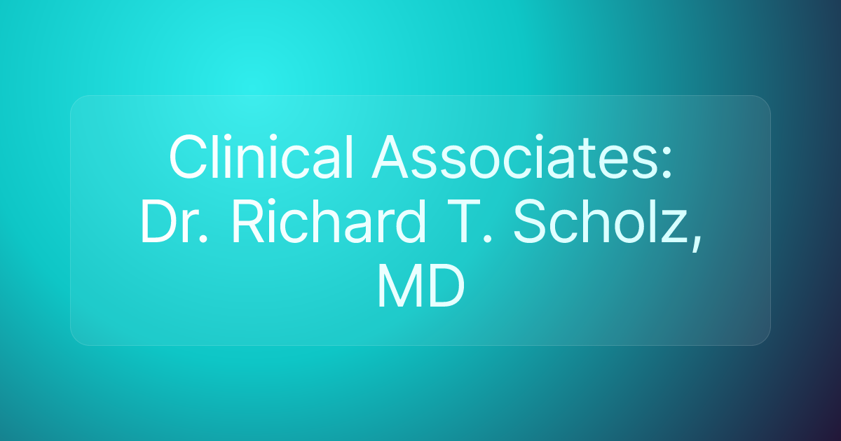 Clinical Associates: Dr. Richard T. Scholz, MD
