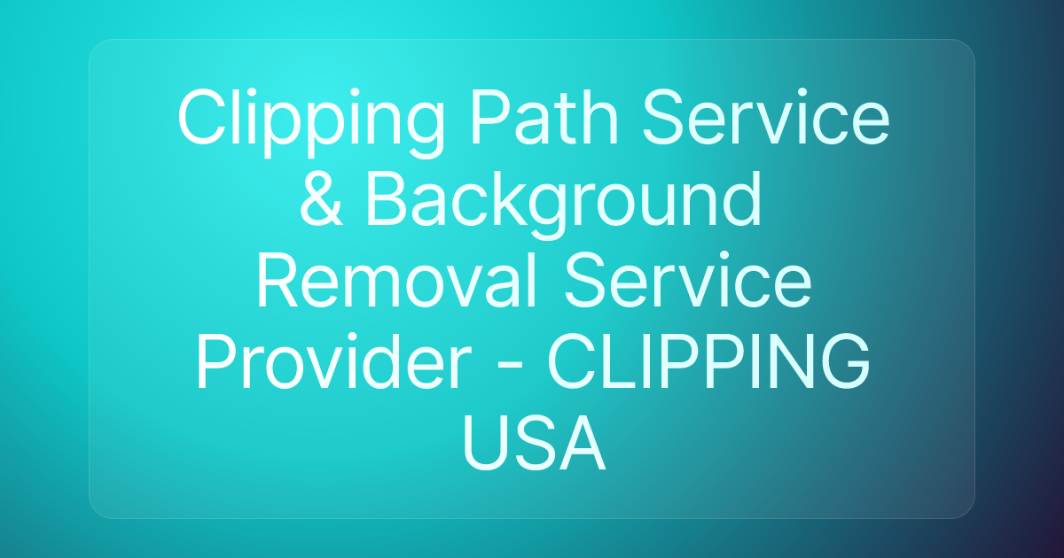 Clipping Path Service & Background Removal Service Provider - CLIPPING USA