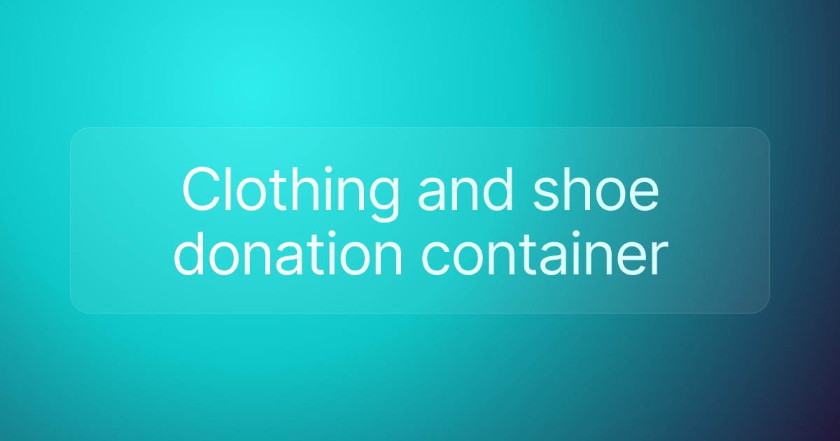 Clothing and shoe donation container