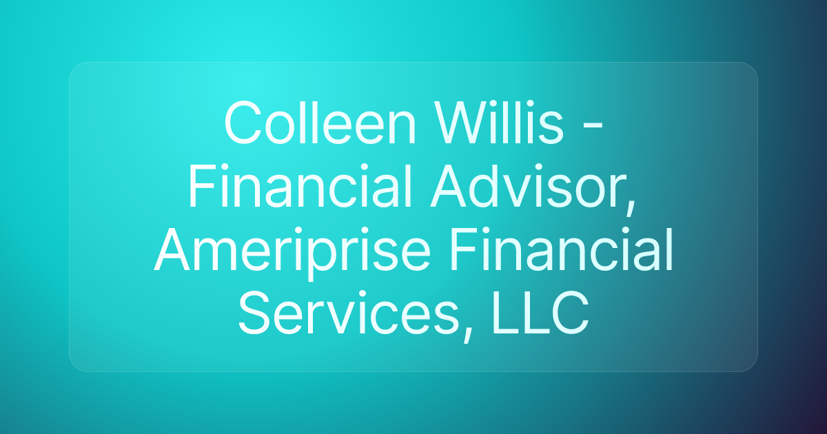 Colleen Willis - Financial Advisor, Ameriprise Financial Services, LLC