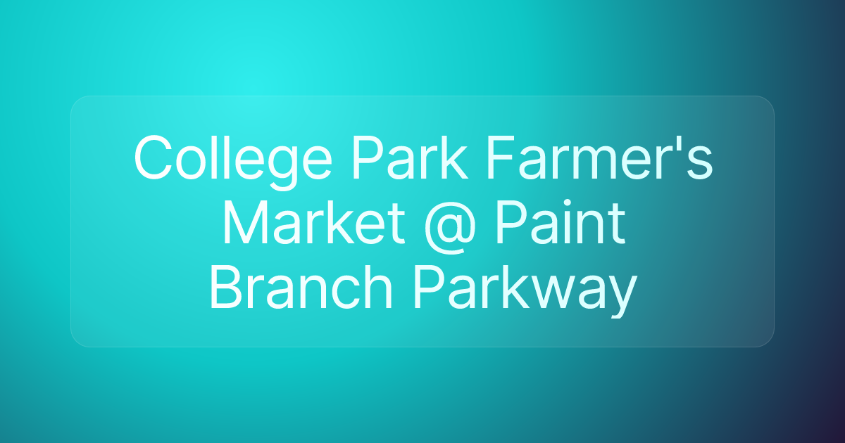 College Park Farmer's Market @ Paint Branch Parkway