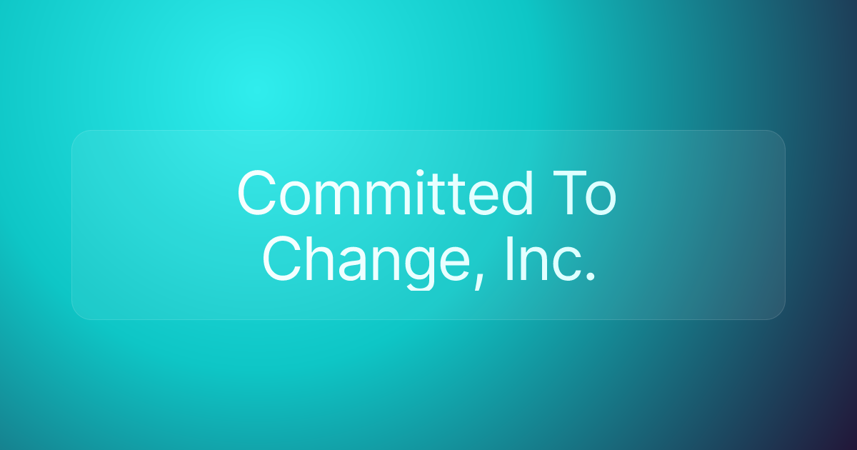 Committed To Change, Inc.