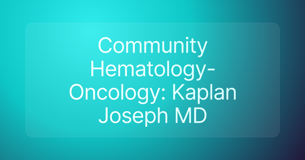 Community Hematology-Oncology: Kaplan Joseph MD