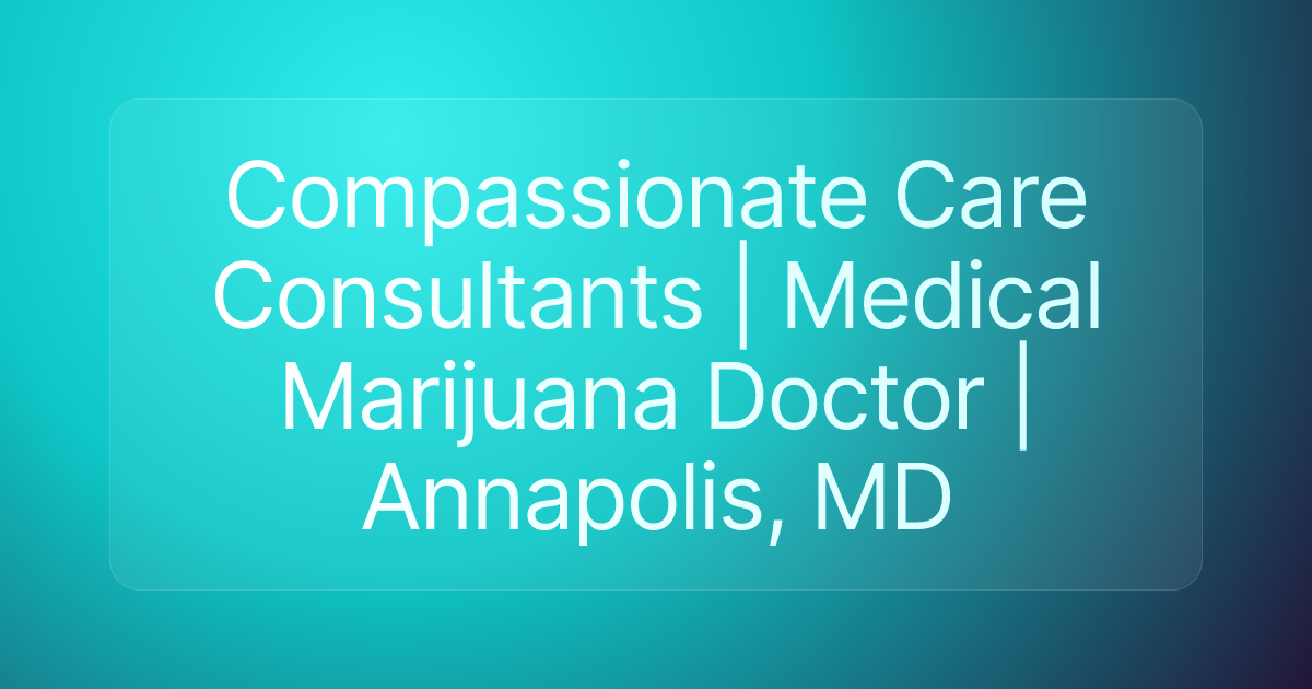 Compassionate Care Consultants | Medical Marijuana Doctor | Annapolis, MD