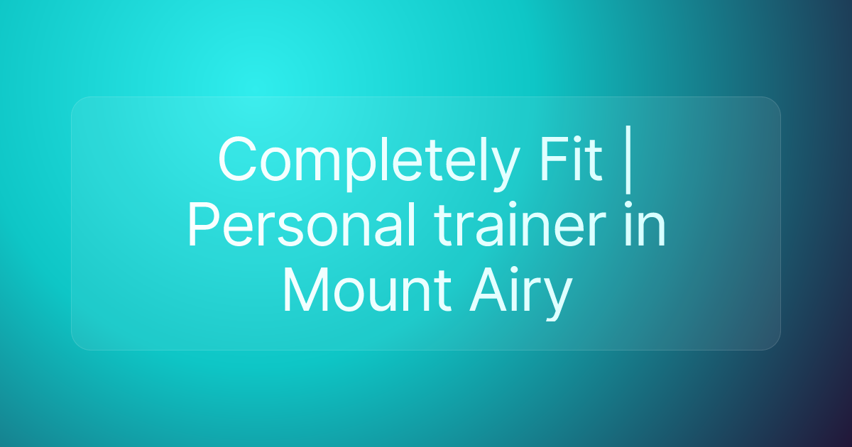 Completely Fit | Personal trainer in Mount Airy