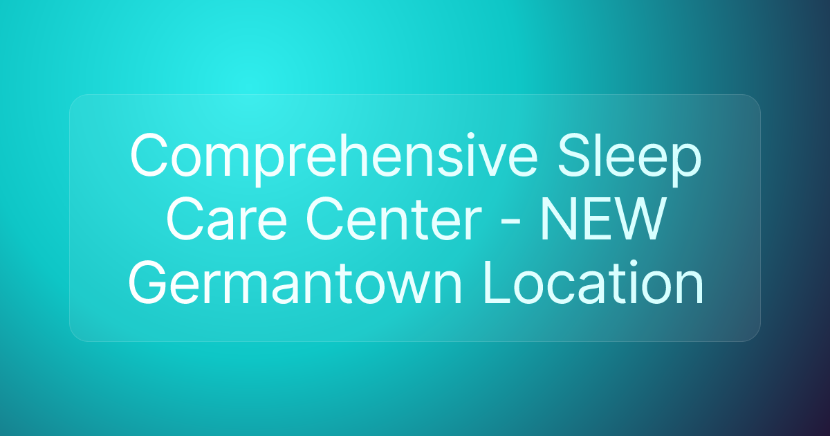 Comprehensive Sleep Care Center - NEW Germantown Location