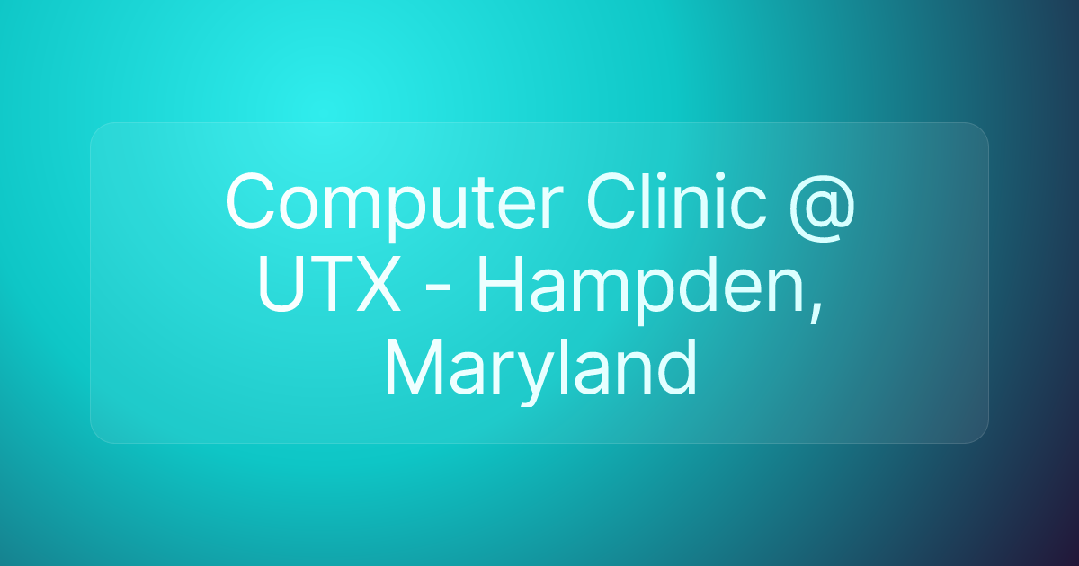 Computer Clinic @ UTX - Hampden, Maryland