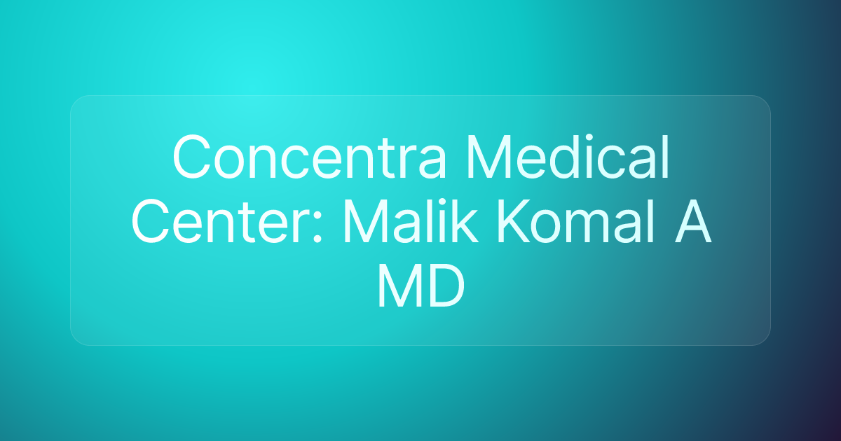Concentra Medical Center: Malik Komal A MD