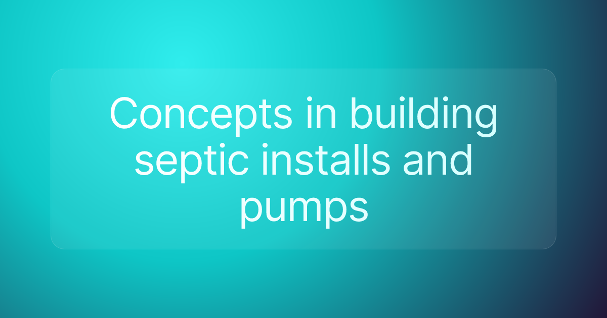 Concepts in building septic installs and pumps