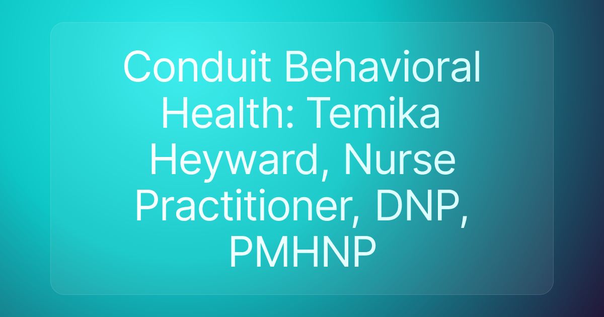 Conduit Behavioral Health: Temika Heyward, Nurse Practitioner, DNP, PMHNP