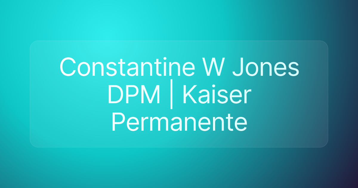 Constantine W Jones DPM | Kaiser Permanente