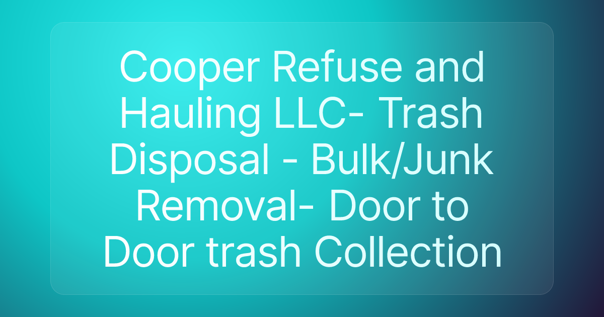 Cooper Refuse and Hauling LLC- Trash Disposal - Bulk/Junk Removal- Door to Door trash Collection