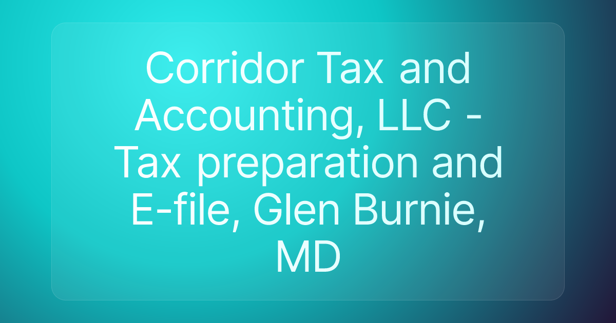 Corridor Tax and Accounting, LLC - Tax preparation and E-file, Glen Burnie, MD