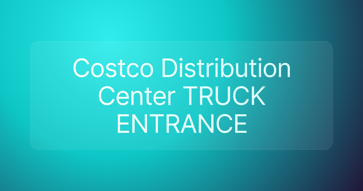 Costco Distribution Center TRUCK ENTRANCE