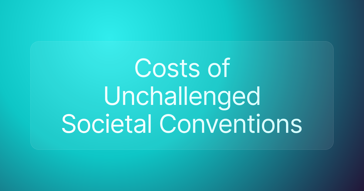 Costs of Unchallenged Societal Conventions